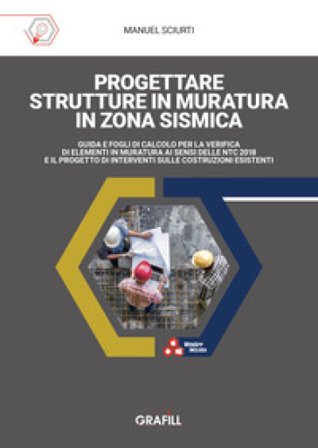 Progettare strutture in muratura in zona sismica. Guida e fogli di calcolo per la verifica di elementi in muratura ai sensi delle NTC 2018 e il 