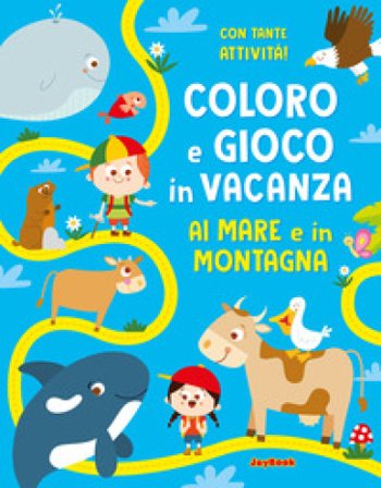 Al mare e in montagna. Coloro e gioco in vacanza. Ediz. a colori