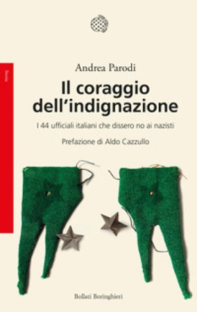 Il coraggio dell'indignazione. I 44 ufficiali italiani che dissero no ai nazisti Andrea Parodi