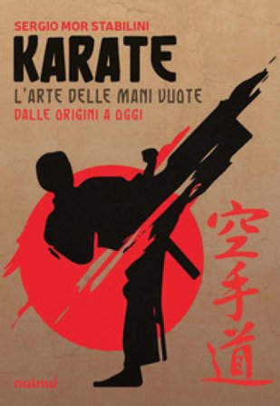Karate. L'arte delle mani vuote dalle origini a oggi Sergio Mor Stabilini