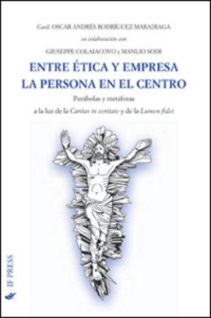 Entre ética y empresa la persona en el centro. Parábolas y metáforas a la luz de La caritas in veritate y de la Lumen fidei Oscar Andrés Rodriguez 