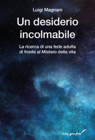 Un desiderio incolmabile. La ricerca di una fede adulta di fronte al mistero della vita Luigi Magnani