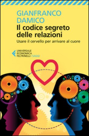 Il codice segreto delle relazioni. Usare il cervello per arrivare al cuore Gianfranco Damico