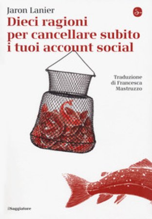 Dieci ragioni per cancellare subito i tuoi account social Jaron Lanier