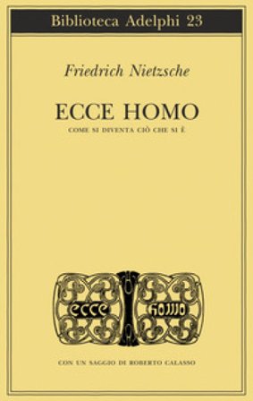 Ecce homo. Come si diventa ciò che si è Friedrich Nietzsche