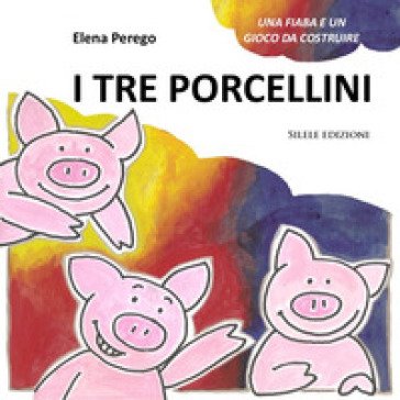 I tre porcellini. Una fiaba e un gioco da costruire. Ediz. illustrata Elena Perego
