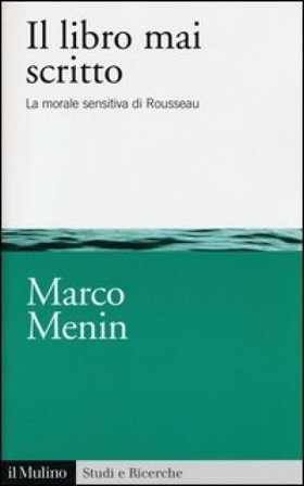 Il libro mai scritto. La morale sensitiva di Rousseau Marco Menin