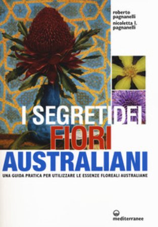 I segreti dei fiori australiani. Una guida pratica per utilizzare le essenze floreali australiane Roberto Pagnanelli