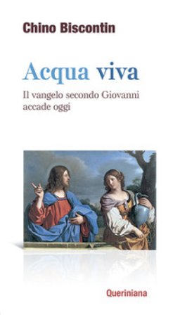 Acqua viva. Il Vangelo secondo Giovanni accade oggi Chino Biscontin
