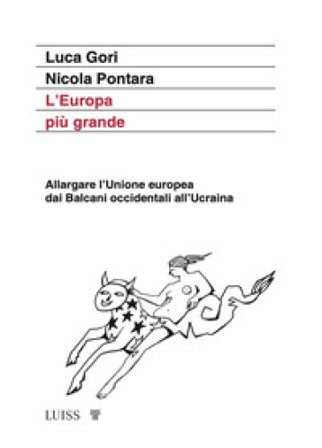 L'Europa più grande. Allargare l'Unione europea dai Balcani occidentali all'Ucraina Luca Gori