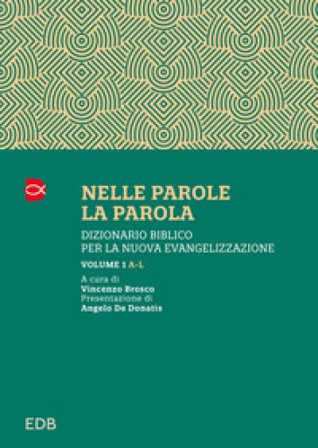 Nelle parole, la parola. Dizionario biblico per la nuova evangelizzazione. Vol. 1: A-L