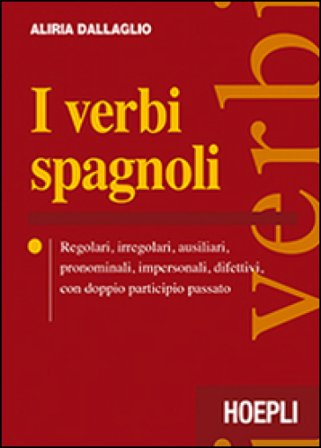 I verbi spagnoli. Regolari, irregolari, ausiliari, pronominali, impersonali, difettivi, con doppio participio passato Aliria Dallaglio