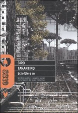 Scrofole e re. Miracoli politici e piaghe sociali nella Napoli del terzo millennio Ciro Tarantino