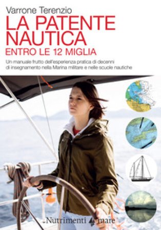 La patente nautica. Come superare l'esame per il comando delle imbarcazioni a vela e a motore, entro e oltre le 12 miglia, e imparare a navigare 