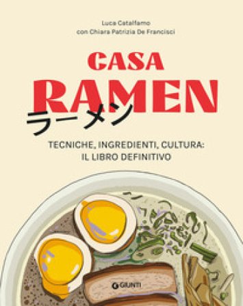 Casa Ramen. Tecniche, ingredienti, cultura: il libro definitivo Luca Catalfamo