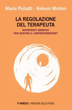 La regolazione del terapeuta. Interventi somatici per gestire il controtransfert Maria Puliatti