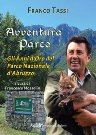 Avventura parco. Gli anni d'oro del Parco Nazionale d'Abruzzo Franco Tassi