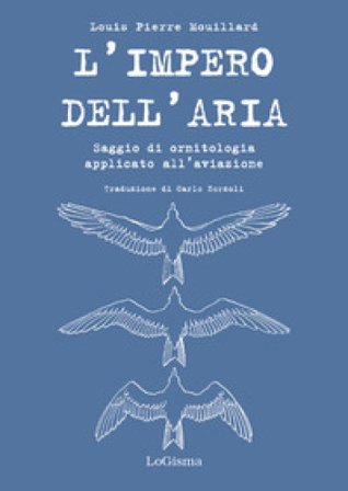 L'impero dell'aria. Saggio di ornitologia applicato all'aviazione Louis Pierre Mouillard