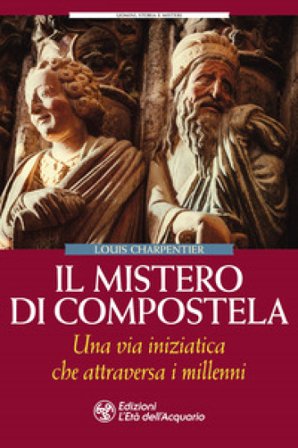 Il mistero di Compostela. Una via iniziatica che attraversa i millenni Louis Charpentier