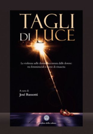 Tagli di luce. La violenza sulle donne raccontata dalle donne: tra femminicidi e storie di rinascita Giuseppe Russotti