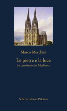 Le pietre e la luce. La cattedrale del Medioevo Marco Meschini