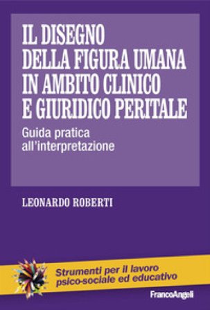 Il disegno della figura umana in ambito clinico e giuridico peritale. Guida pratica all'interpretazione Leonardo Roberti