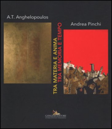 Tra materia e anima, tra memoria e tempo. Catalogo della mostra (Roma, 12-25 novembre 2015). Ediz. illustrata A. T. Anghelopoulos