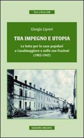Tra impegno e utopia. Le lotte per le case popolari a Casalmaggiore e nelle sue frazioni (1902-1947) Giorgio Lipreri