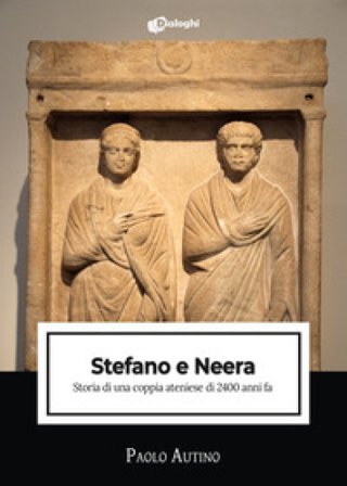 Stefano e Neera. Storia di una coppia ateniese di 2400 anni fa Paolo Autino
