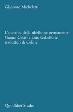 L'anarchia della ribellione permanente. Gianni Celati e Lino Gabellone traduttori di Céline Giacomo Micheletti