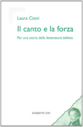 Il canto e la forza. Per una storia della letteratura italiana Laura Cioni
