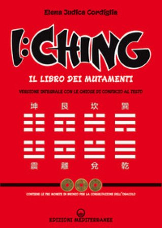 I Ching. Il libro dei mutamenti versione integrale con le chiose al testo di Confucio. Con 3 monete in bronzo Elena Judica Cordiglia