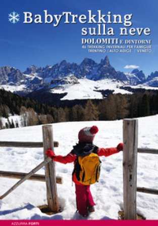BabyTrekking sulla neve. Dolomiti e dintorni. 46 trekking invernali per famiglie. Trentino, Alto Adige, Veneto Azzurra Forti