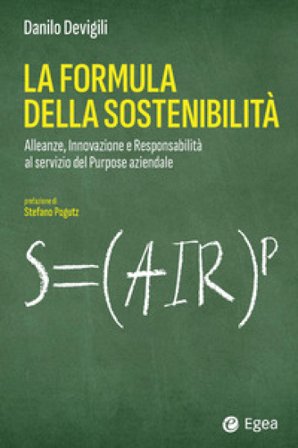 La formula della sostenibilità. Alleanze, innovazione e responsabilità al servizio del purpose aziendale Danilo Devigili