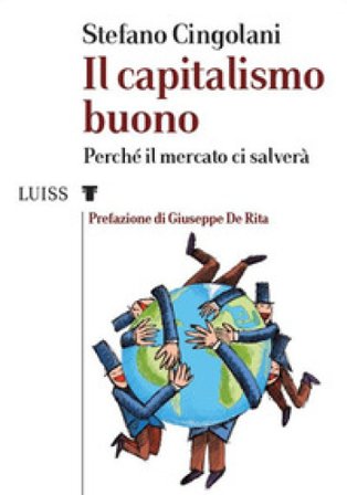 Il capitalismo buono. Perché il mercato ci salverà Stefano Cingolani