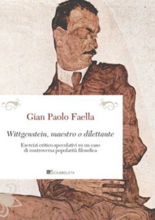 Wittgenstein, maestro o dilettante. Esercizi critico-speculativi su un caso di controversa popolarità filosofica Gian Paolo Faella