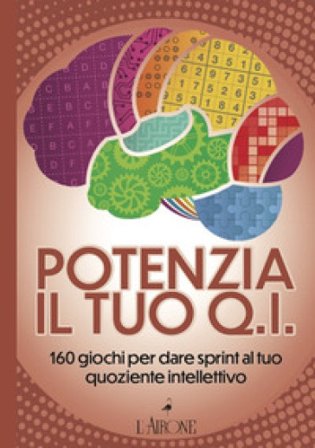 Potenzia il tuo QI. 160 giochi per dare sprint al tuo quoziente intellettivo