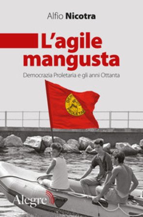 L'agile mangusta. Democrazia proletaria e gli anni Ottanta Alfio Nicotra