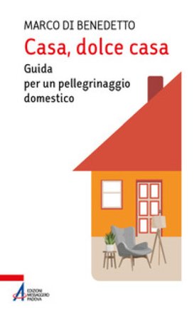 Casa, dolce casa. Guida per un «pellegrinaggio domestico» Marco Di Benedetto