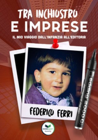 Tra inchiostro e imprese. Il mio viaggio dall'infanzia all'editoria Federico Ferri