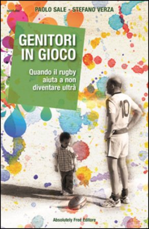 Genitori in gioco. Quando il rugby aiuta a non diventare ultrà Paolo Sale