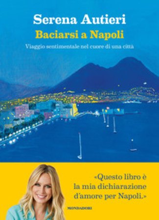 Baciarsi a Napoli. Viaggio sentimentale nel cuore di una città Serena Autieri