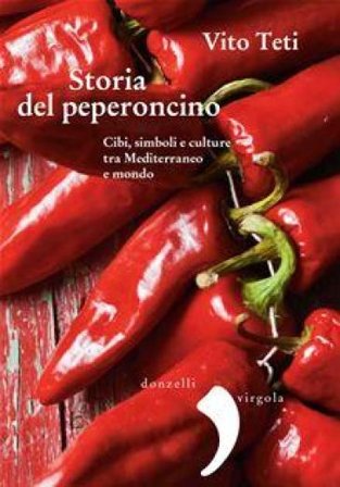 Storia del peperoncino. Cibi, simboli e culture tra Mediterraneo e mondo Vito Teti
