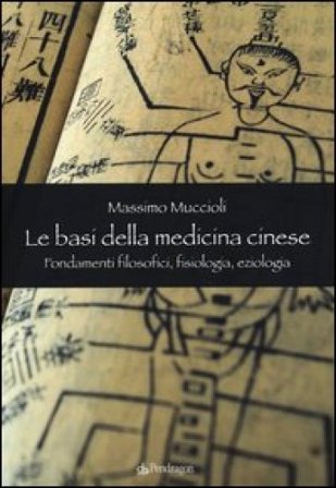 Le Basi della medicina cinese. Fondamenti filosofici, fisiologia, eziologia Massimo Muccioli