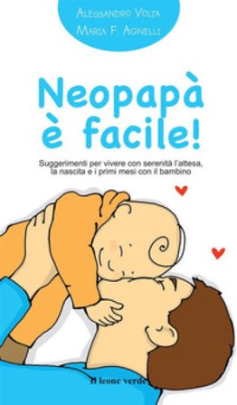 Neopapà è facile! Suggerimenti per vivere con serenità l'attesa, la nascita e i primi mesi con il bambino Alessandro Volta