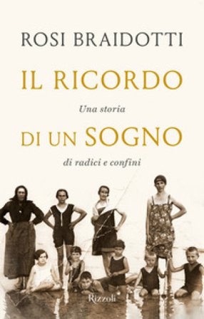 Il ricordo di un sogno. Una storia di radici e confini Rosi Braidotti