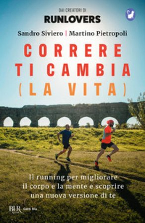 Correre ti cambia (la vita). Il running per migliorare il corpo e la mente e scoprire una nuova versione di te Sandro Siviero