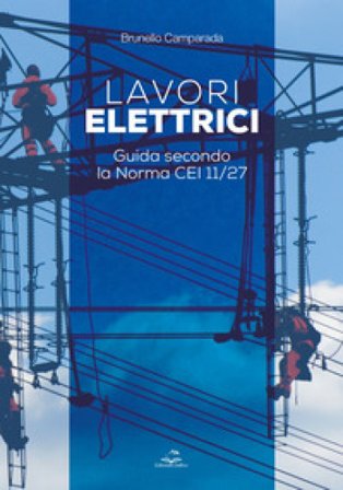 Lavori elettrici. Guida secondo la norma CEI 11/27 Brunello Camparada