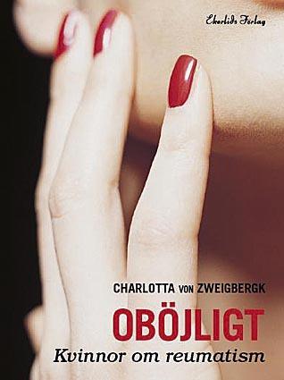 Oböjligt : kvinnor om reumatism - Bok av Charlotta von Zweigbergk - Inbunden