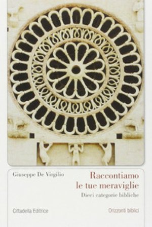 Raccontiamo le tue meraviglie. Dieci categorie bibliche Giuseppe De Virgilio